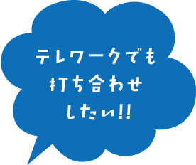 テレワークでも打ち合わせしたい!!