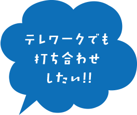 テレワークでも打ち合わせしたい！！