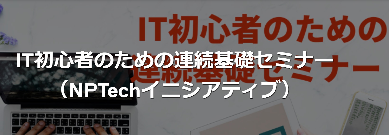 【終了しました】NPTechイニシアティブ2024「IT初心者のための連続基礎セミナー」