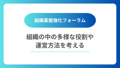 【募集中】組織基盤強化フォーラム「組織の中の多様な役割や運営方法を考える」